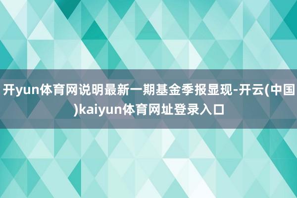 开yun体育网说明最新一期基金季报显现-开云(中国)kaiyun体育网址登录入口