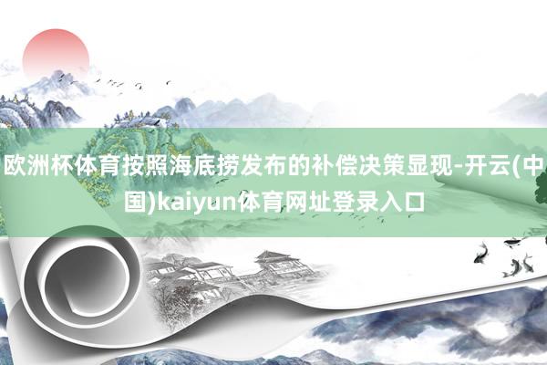 欧洲杯体育按照海底捞发布的补偿决策显现-开云(中国)kaiyun体育网址登录入口