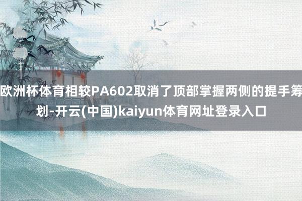 欧洲杯体育相较PA602取消了顶部掌握两侧的提手筹划-开云(中国)kaiyun体育网址登录入口