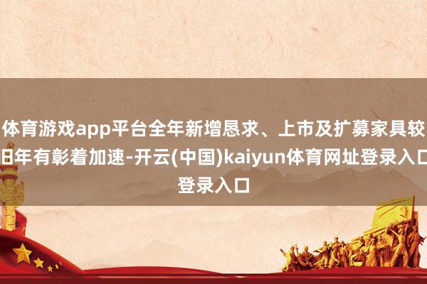 体育游戏app平台全年新增恳求、上市及扩募家具较旧年有彰着加速-开云(中国)kaiyun体育网址登录入口